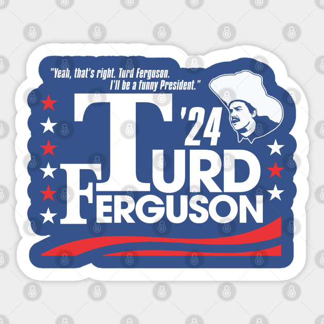 TURD FERGUSON for President 2024 Turd Ferguson Sticker TeePublic